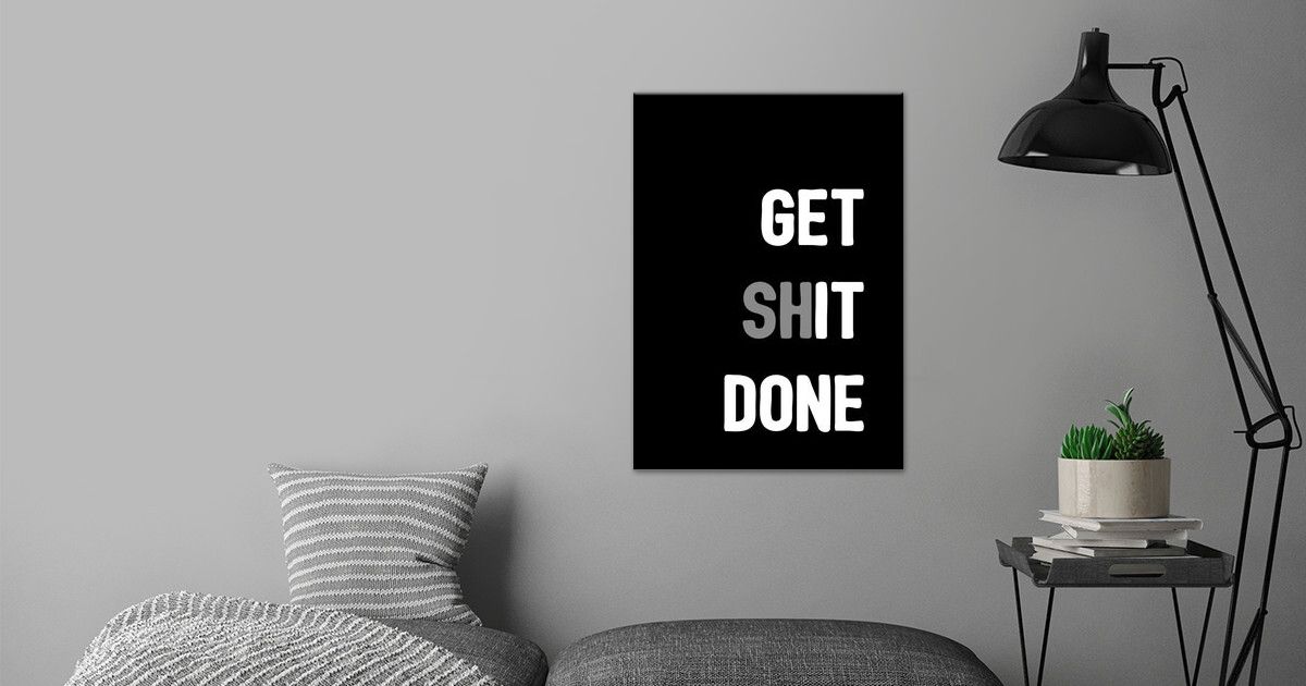 Get Shit Done Poster By Dkdesign Displate