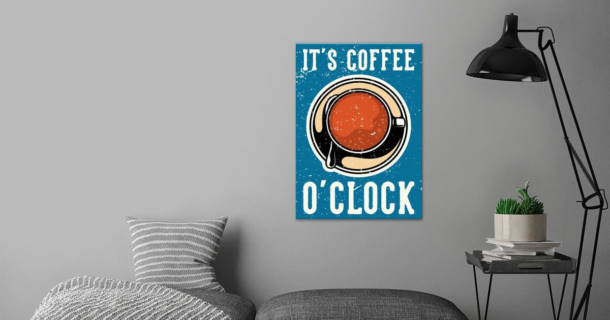 Its Coffee Oclock Poster By Designersen Displate