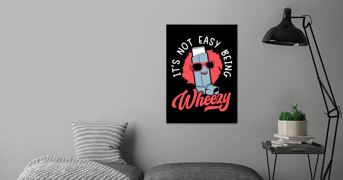 'Its Not Easy Being Wheezy' Poster by NAO Displate