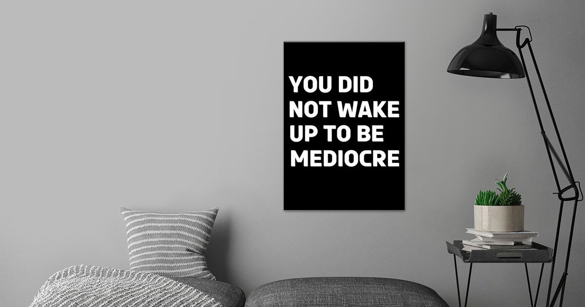 don T Be Mediocre Poster By EDSON RAMOS Displate don-t-be-mediocre-poster-by-edson-ramos-displate